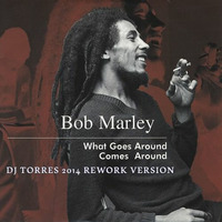 What Goes Around Comes Around- BOB MARLEY (DJ TORRES 2014 REWORK VERSION) by DJ TORRES
