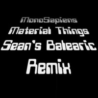 Monosapiens - Material Things (Sean's Balearic Remix Edit) by Sean McCann