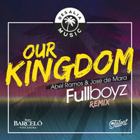 Abel Ramos &amp; Jose De Mara - Our Kingdom (Fullboyz Remix) by fullboyz