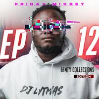DJ LYTMAS - FRIDAY MIXSET EP 12 GENTY COLLECTIONS EDITION by DJ LYTMAS