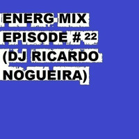 ENERG MIX #EPISODE 22 (DJ RICARDO NOGUEIRA) by Ricardo Nogueira