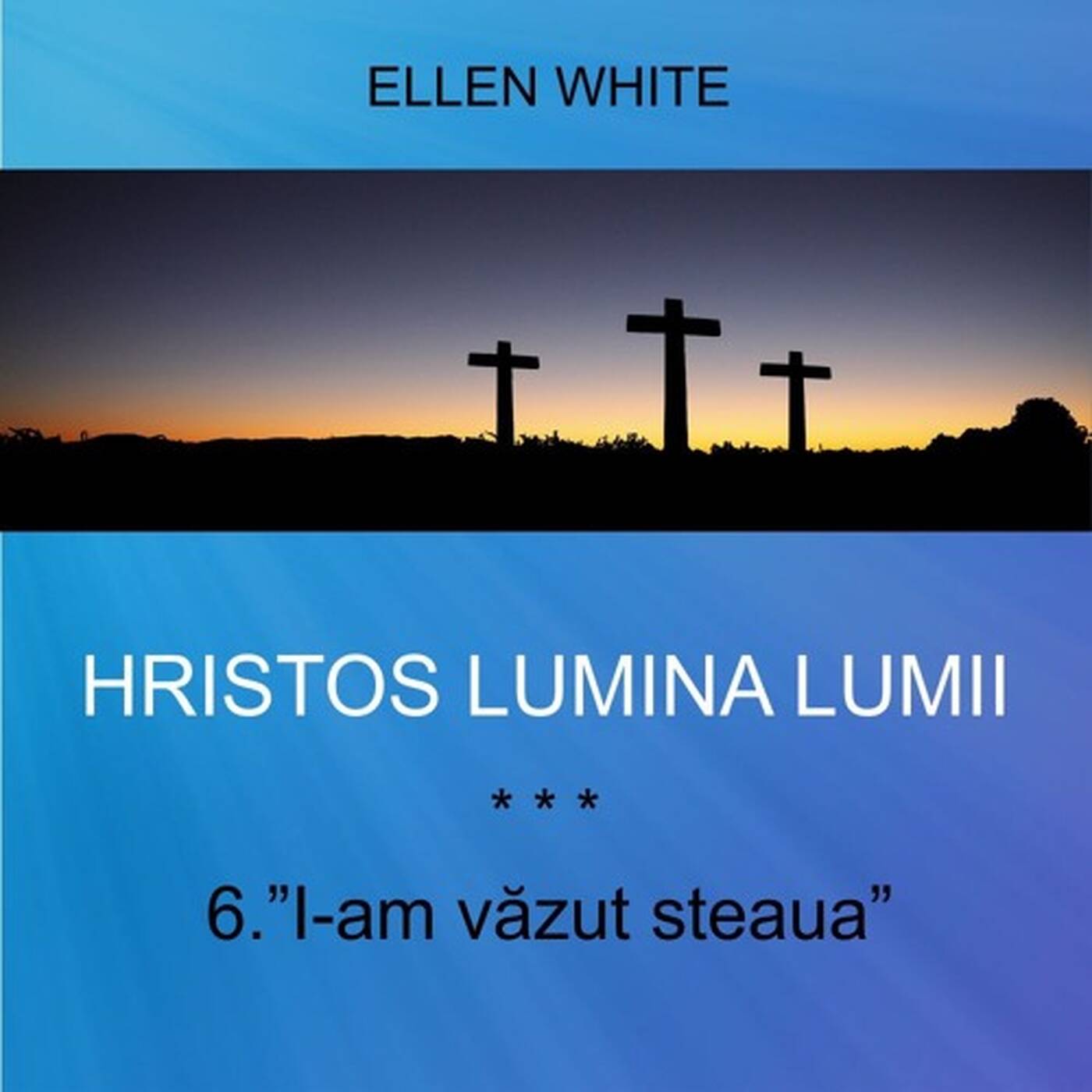 HRISTOS LUMINA LUMII | Ellen G. White