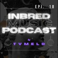 TVMELO - Inbred Music Podcast Epi 18 by Inbred Music Podcast