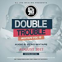 The Double Trouble Mixxtape 2017 Volume 18 by Dj Joe Mfalme