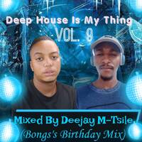Deep House Is My Thing Vol.9 Mixed &amp; Complied By Deejay M-Tsile (Bongs's Birthday Mix) by Deejay M-Tsile