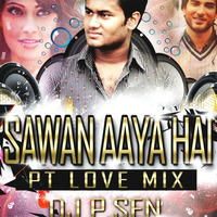 SAWAN AAYA HAI (PT LOVE MIX) DJ P.SEN by DJ P.SEN™