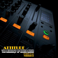 The Mixology Of House Music Volume 2 by ATTITUDE