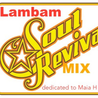 Lambam - Soul Revivial Mix (dedicated To Maia H, RIP) by DJ LamBam