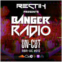 Banger Radio - Uncut - Episode 12 by Rectik