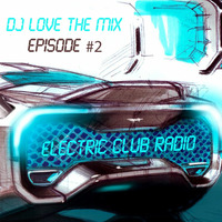 Electric Club Radio Episode 2 by DJ love The Mix