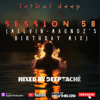 Session 58 (Melvin-Magnoz Birthday Mixed by Deeptaché) by The Lethal Deep Show