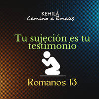 Romanos 13 | Tu sujeción es tu testimonio by Kehila Camino a Emaus
