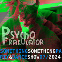 Something Something Part &amp; Dance Show 07/2024 by Psychofrakulator