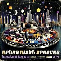 Urban Night Grooves 314 - Hosted by S.W. by SW