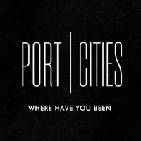 Where Have You Been (clean) - Port Cities by Port Cities