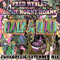 Fred Wesley & The Horny Horns - Half A Man (Funkorelic Extended Mix) (12.30) by Funkorelic