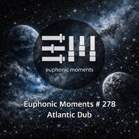 Euphonic Moments # 278 Atlantic Dub by Euphonic Moments