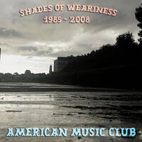 American Music Club - Shades of Weariness (1985-2008) by hairybreath