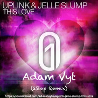 Uplink & Jelle Slump - This Love (Adam Vyt 2Step Remix) FREE DOWNLOAD....!!! by Adam Vyt