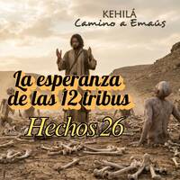 Hechos 26 | La esperanza de las 12 tribus by Kehila Camino a Emaus