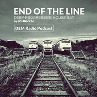End Of The Line | Deep Progressive House Set | DEM Radio Podcast by Johnny M