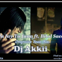 Ja Jay Tu Jana ft. Bilal Saeed (Progressive House Mix) Dj Akkii by DJ Akkii