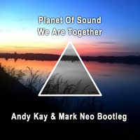 Planet Of Sound - We Are Together (Andy Kay &amp; Mark Neo Bootleg) by Andy Kay & Mark Neo