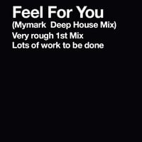 Feel For You (My Mark Deep House Mix - Rough Demo) by MyMark