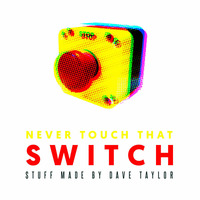 Never Touch That Switch : Stuff made by Dave Taylor by Marco Sönke
