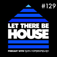 LTBH podcast with Glen Horsborough #129 by Let There Be House