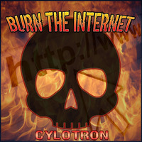 Cylotron - Burn The Internet (Main Mix) by Cylotron