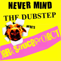 NEVER MIND THE DUBSTEP by jerksauceproject