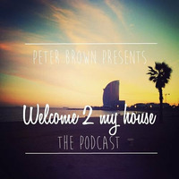 PODCAST EPISODE #40//WELCOME 2 MY HOUSE(March 2015) by Peter Brown (DJ)