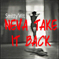Smitty'Wit - Neva Take It Back *Downloadable* by Smitty'Wit