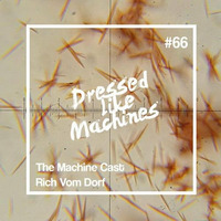 The Machine Cast #66 by Rich vom Dorf by Dressed Like Machines