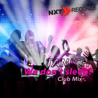 TANICH - WE DONT SLEEP (CLUB MIX) by NXT RECORDS
