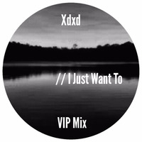 Xdxd - I Just Want To (VIP Mix) by GOAThive