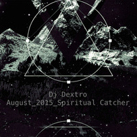 Dj Dextro _ Spiritual Catcher_ August_2015 by Dj Dextro