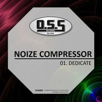 OSS009 : Noize Compressor - Dedicate (Original Mix) by O.S.S Records