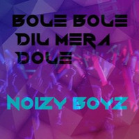 Bole Bole Dil Mera Dole - Noizy BoYz by NoizY BoYz