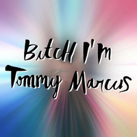 BITCH I'M TOMMY MARCUS (TOMMY MARCUS PVT MASH-UP) by Tommy Marcus