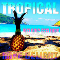 MIKE DELIGHT ★ TROPICAL MELODIC FEELINGS (Tropical House Mixtape) by Mike Delight