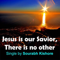 New English Christian Pop Rock Song 2015: Jesus Is Our Saviour There Is No Other by Sourabh Kishore
