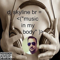 Skyline br - Music in my Body by Dj Skyline Br