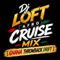 DJ Loft Afro Cruise Mix [Ghana Throwback Drift] by Dj Loft