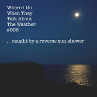 Where I Go When They Talk About the Weather #006 by RJ Thyme