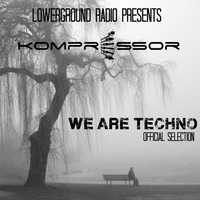 Kompressor - We are Techno selection, mixed by LowerGround Radio by LowerGround Radio