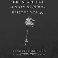 Soul Searching Sunday Sessions Episode Vol.35_[IT GONNA BE ALRIGHT]_ Mixed and Compiled by Djy kayzee.MP3 by Djy_Kayzee