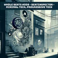 Whole Beats #008 - Beatinspector - Minimal Techno, Progressive by Whole Beats