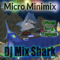 Dj Mix Shark - Micro Minimix (Official Songs Mashup) by Dj Mix Shark